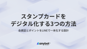 スタンプカードをデジタル化する方法｜LINEで会員証・ポイントを一本化する設計｜anybot